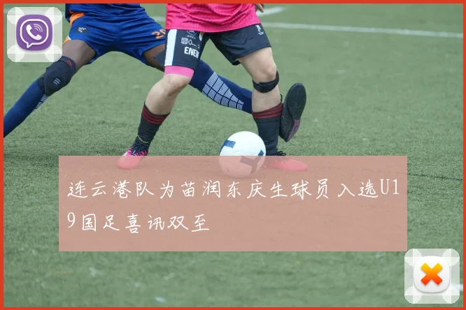 连云港队为苗润东庆生球员入选U19国足喜讯双至
